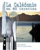Couverture du livre « La Calédonie en 60 recettes » de Pierre-Alain Pantz et Gil Moglia aux éditions Solaris