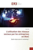 Couverture du livre « L'utilisation des reseaux sociaux par les entreprises en BtoC : Quels enjeux pour le marketing ? » de Joyce Sac aux éditions Editions Universitaires Europeennes