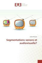 Couverture du livre « Segmentations sonore et audiovisuelle? » de Julien Pinquier aux éditions Editions Universitaires Europeennes