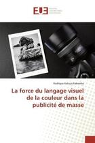 Couverture du livre « La force du langage visuel de la couleur dans la publicité de masse » de Rodrigue Kabuya Kabamba aux éditions Editions Universitaires Europeennes