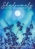 Couverture du livre « Shadowmaly, le Royaume de Crystelestinya » de Dauriac Anais aux éditions Atramenta