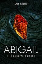 Couverture du livre « Abigail t.1 ; la pierre d'ambre » de Gwen Autumn aux éditions Librinova