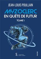 Couverture du livre « Myzoclerc en quête du futur Tome 1 » de Poullain Jean-Louis aux éditions Sydney Laurent