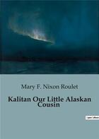 Couverture du livre « Kalitan Our Little Alaskan Cousin » de Mary F. Nixon Roulet aux éditions Culturea