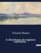 Couverture du livre « A dissolução do regimen capitalista » de Teixeira Bastos aux éditions Culturea