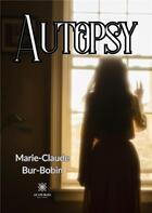 Couverture du livre « Autopsy » de Marie-Claude Bur-Bob aux éditions Le Lys Bleu