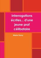 Couverture du livre « Interrogations écrites... d'une jeune prof célibataire » de Marie Dorsy aux éditions Lulu