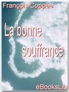 Couverture du livre « La bonne souffrance » de Francois Coppee aux éditions Ebookslib