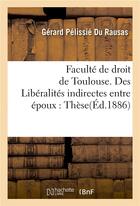 Couverture du livre « Liberalites indirectes entre epoux, en droit romain et en droit francais. these pour le doctorat » de Pelissie Du Rausas G aux éditions Hachette Bnf