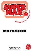 Couverture du livre « SUPER MAX ; super max t.2 ; méthode de français ; guide pédagogique » de Hugues Denisot aux éditions Hachette Fle