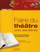 Couverture du livre « Faire du théâtre avec ses élèves ; techniques théâtrales et expression orale ; cycle 2 et 3 » de Sophie Balazard et Elisabeth Gentet-Ravasco aux éditions Hachette Education