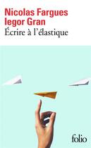 Couverture du livre « Écrire à l'élastique » de Nicolas Fargues et Iegor Gran aux éditions Folio
