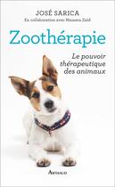 Couverture du livre « Zoothérapie ; le pouvoir thérapeutique des animaux » de Jose Sarica et Nassera Zaid aux éditions Arthaud