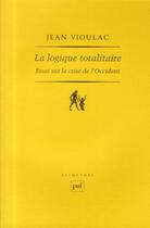 Couverture du livre « La logique totalitaire ; essai sur la crise de l'Occident » de Jean Vioulac aux éditions Puf