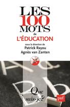 Couverture du livre « Les 100 mots de l'éducation (2e édition) » de Patrick Rayou et Agnes Van Zanten aux éditions Que Sais-je ?