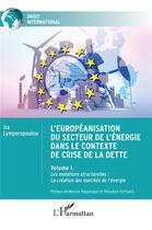 Couverture du livre « L'européanisation du secteur de l'énergie dans le contexte de crise de la dette : Volume I. Les mutations structurelles : La création des marchés de l'énergie » de Ira Lymperopoulou aux éditions L'harmattan