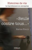 Couverture du livre « Seule contre tous... le harcèlement en entreprise » de Karine Fleury aux éditions Eyrolles