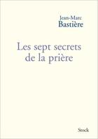 Couverture du livre « Les sept secrets de la prière » de Jean-Marc Bastiere aux éditions Stock