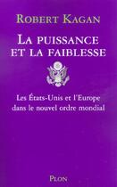 Couverture du livre « La Puissance Et La Faiblesse ; Les Etats-Unis Et L'Europe Dans Le Nouvel Ordre Mondial » de Robert Kagan aux éditions Plon