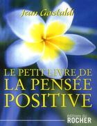 Couverture du livre « Le petit livre de la pensée positive » de Gastaldi J aux éditions Rocher
