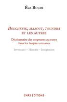 Couverture du livre « Bolchevick, mazout, toundra et les autres : dictionnaire des emprunts russes dans les langues romanes ; inventaire, histoire, intégration » de Eva Buchi aux éditions Cnrs