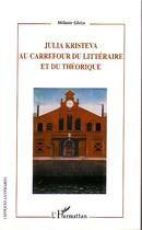 Couverture du livre « Julia kristeva - au carrefour du litteraire et du theorique » de Melanie Gleize aux éditions Editions L'harmattan