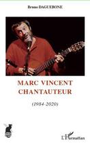 Couverture du livre « Marc Vincent, chantauteur t.2 ; 1984 2020 » de Bruno Daguebone aux éditions L'harmattan