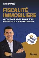 Couverture du livre « Fiscalite immobilière : ce que vous devez savoir pour optimiser vos investissements » de Simon Daragon aux éditions Vuibert