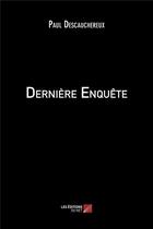 Couverture du livre « Dernière enquête » de Paul Descauchereux aux éditions Editions Du Net