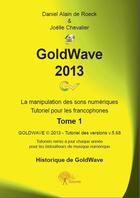 Couverture du livre « GoldWave 2013 t.1 ; la manipulation des sons numériques ; tutoriel pour les francophones » de Daniel Alain De Roeck et Joelle Chevalier aux éditions Edilivre