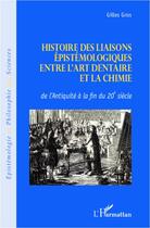 Couverture du livre « Histoire des liaisons épistémologiques entre l'art dentaire et la chimie ; de l'antiquité à la fin du 20e siècle » de Gilles Gros aux éditions Editions L'harmattan