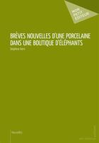 Couverture du livre « Brèves nouvelles d'une porcelaine dans une boutique d'éléphants » de Delphine Kern aux éditions Mon Petit Editeur