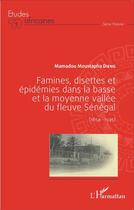 Couverture du livre « Famines, disettes et épidémies dans la basse et la moyenne vallée du fleuve Sénégal (1854-1945) » de Mamadou Moustapha Dieng aux éditions L'harmattan