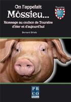 Couverture du livre « On l'appelait mossieu... hommage au cochon de touraine d'hier et d'aujourd'hui. » de Bernard Briais aux éditions Pbco