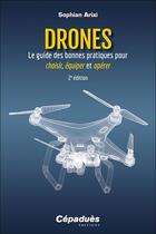 Couverture du livre « Drones : le guide des bonnes pratiques pour choisir, équiper et opérer (2e édition) » de Sophian Arixi aux éditions Cepadues