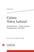 Couverture du livre « Cahiers valery larbaud 2022, n 58 - saint-john perse - valery larbaud : corresp - saint-john perse » de  aux éditions Classiques Garnier