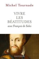 Couverture du livre « Vivre les béatitudes avec Francois de Sales » de Michel Tournade aux éditions Salvator