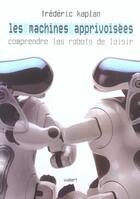 Couverture du livre « Machines apprivoisees les robots de loisir (les) » de Kaplan F. aux éditions Vuibert