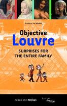 Couverture du livre « Objective Louvre ; surprises for the entire family » de Frederic Morvan aux éditions Actes Sud Jeunesse