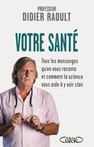 Couverture du livre « Votre santé ; tous les mensonges qu'on vous raconte et comment la science vous aide à y voir clair » de Didier Raoult aux éditions Michel Lafon