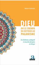 Couverture du livre « Dieu ou le chemin du retour au paganisme ; foi chrétienne, ambiguité et sécurite dérisoires en Afrique » de Norbert Kalindula aux éditions Academia