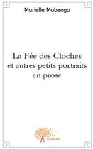 Couverture du livre « La fée des cloches et autres petits portraits en prose » de Murielle Mobengo aux éditions Edilivre