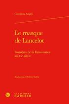 Couverture du livre « Le masque de Lancelot : Lumières de la Renaissance au XVe siècle » de Giovanna Angeli aux éditions Classiques Garnier