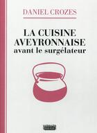 Couverture du livre « La cuisine aveyronnaise avant le surgélateur » de Daniel Crozes aux éditions Rouergue