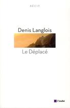 Couverture du livre « Le deplace » de Denis Langlois aux éditions Editions De L'aube
