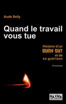 Couverture du livre « Quand le travail vous tue ; histoire d'un burn out et de sa guérison » de Aude Selly aux éditions Maxima