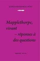 Couverture du livre « Mapplethorpe, vivant ; réponses à des questions » de Judith Benhamou-Huet aux éditions Les Presses Du Reel