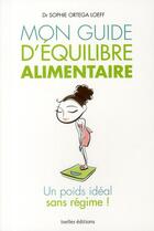 Couverture du livre « Mon guide d'équilibre alimentaire ; un poids idéal sans régime ! » de Ortega-Loeff-S aux éditions Ixelles