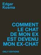 Couverture du livre « Comment le chat de mon ex est devenu mon ex-chat » de Edgar Kosma aux éditions Onlit Editions