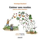 Couverture du livre « Cuisiner sans recettes ; guide de résilience alimentaire » de Veronique Bouchard aux éditions Ecosociete
